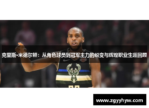 克里斯·米德尔顿：从角色球员到冠军主力的蜕变与辉煌职业生涯回顾