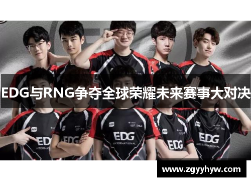 EDG与RNG争夺全球荣耀未来赛事大对决