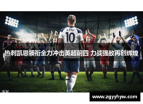 热刺凯恩领衔全力冲击英超前四 力战强敌再创辉煌